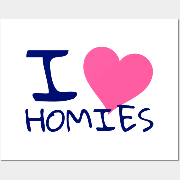 I love homies Wall Art by WakaZ